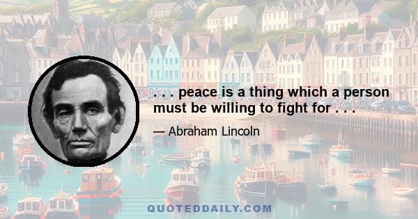 . . . peace is a thing which a person must be willing to fight for . . .