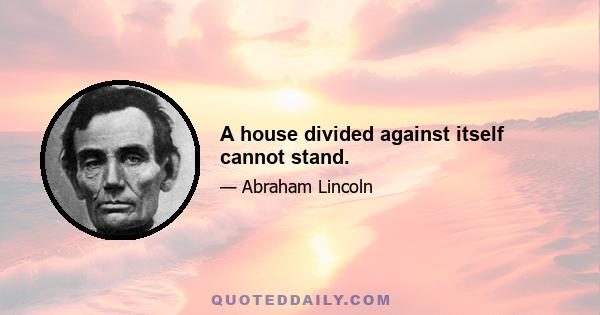 A house divided against itself cannot stand.