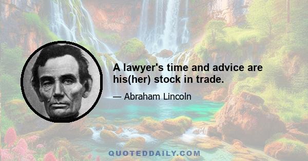 A lawyer's time and advice are his(her) stock in trade.