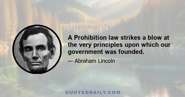 A Prohibition law strikes a blow at the very principles upon which our government was founded.