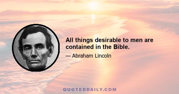 All things desirable to men are contained in the Bible.