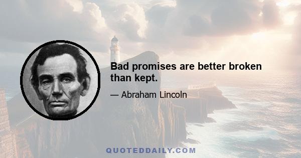 Bad promises are better broken than kept.