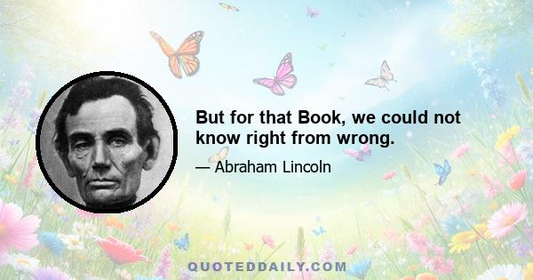 But for that Book, we could not know right from wrong.