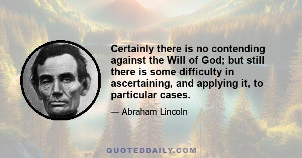 Certainly there is no contending against the Will of God; but still there is some difficulty in ascertaining, and applying it, to particular cases.