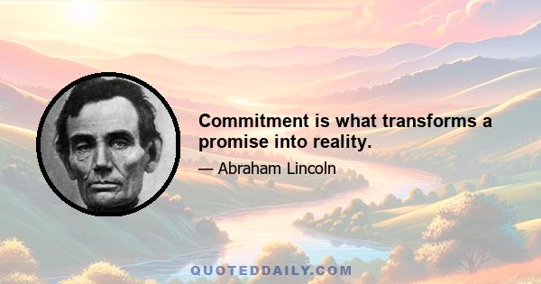 Commitment is what transforms a promise into reality.