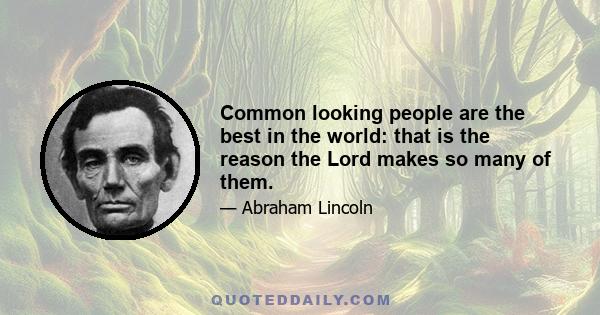 Common looking people are the best in the world: that is the reason the Lord makes so many of them.