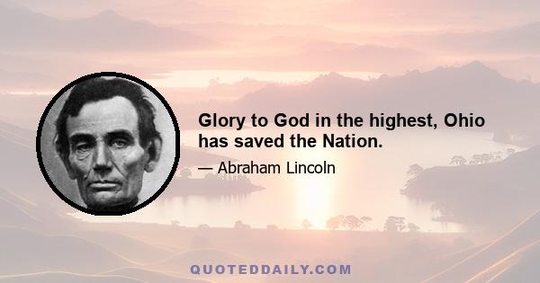 Glory to God in the highest, Ohio has saved the Nation.