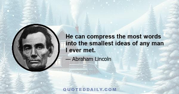 He can compress the most words into the smallest ideas of any man I ever met.