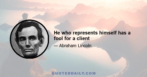 He who represents himself has a fool for a client