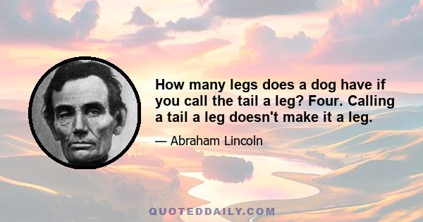 How many legs does a dog have if you call the tail a leg? Four. Calling a tail a leg doesn't make it a leg.