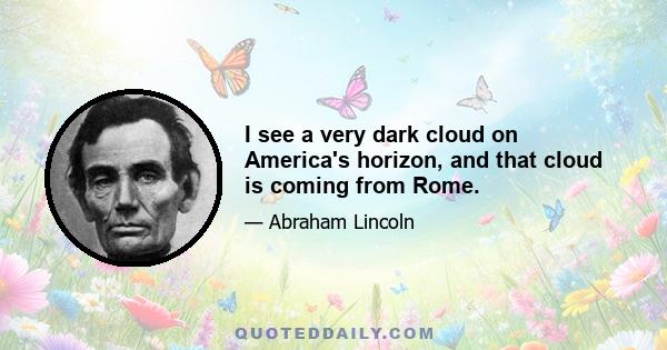 I see a very dark cloud on America's horizon, and that cloud is coming from Rome.