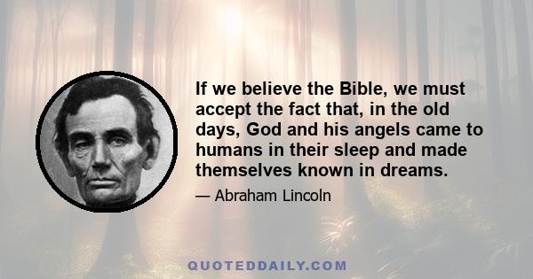 If we believe the Bible, we must accept the fact that, in the old days, God and his angels came to humans in their sleep and made themselves known in dreams.