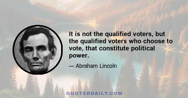 It is not the qualified voters, but the qualified voters who choose to vote, that constitute political power.