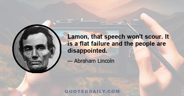 Lamon, that speech won't scour. It is a flat failure and the people are disappointed.