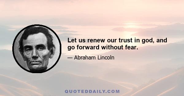 Let us renew our trust in god, and go forward without fear.