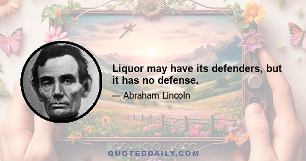 Liquor may have its defenders, but it has no defense.