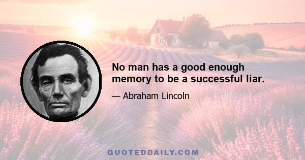 No man has a good enough memory to be a successful liar.