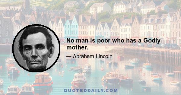 No man is poor who has a Godly mother.