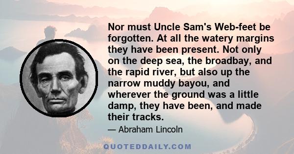 Nor must Uncle Sam's Web-feet be forgotten. At all the watery margins they have been present. Not only on the deep sea, the broadbay, and the rapid river, but also up the narrow muddy bayou, and wherever the ground was