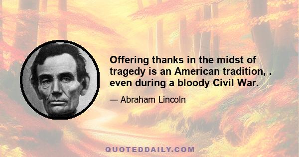 Offering thanks in the midst of tragedy is an American tradition, . even during a bloody Civil War.