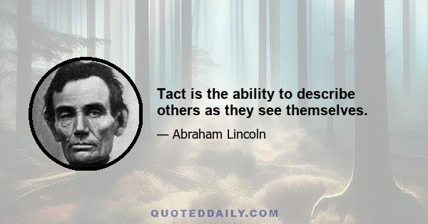 Tact is the ability to describe others as they see themselves.