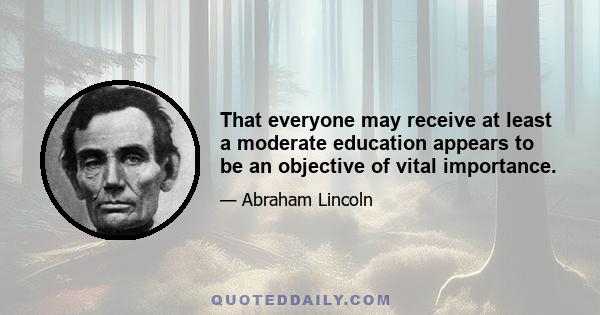 That everyone may receive at least a moderate education appears to be an objective of vital importance.