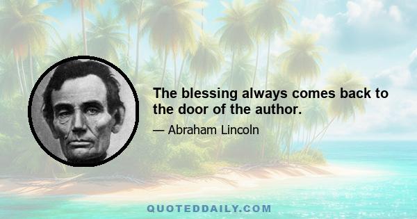 The blessing always comes back to the door of the author.