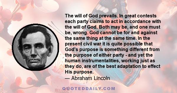 The will of God prevails. In great contests each party claims to act in accordance with the will of God. Both may be, and one must be, wrong. God cannot be for and against the same thing at the same time. In the present 