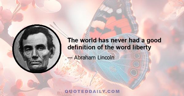 The world has never had a good definition of the word liberty