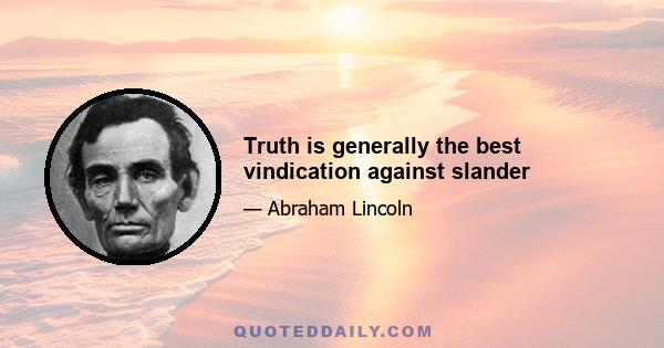 Truth is generally the best vindication against slander