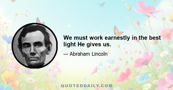 We must work earnestly in the best light He gives us.