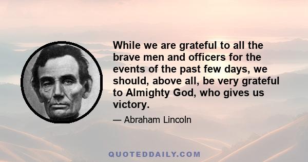 While we are grateful to all the brave men and officers for the events of the past few days, we should, above all, be very grateful to Almighty God, who gives us victory.