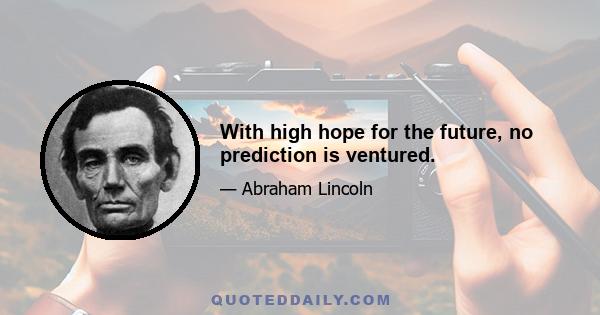 With high hope for the future, no prediction is ventured.