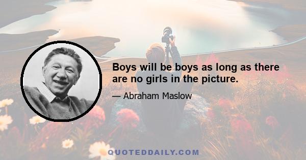 Boys will be boys as long as there are no girls in the picture.