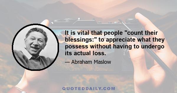 It is vital that people count their blessings: to appreciate what they possess without having to undergo its actual loss.