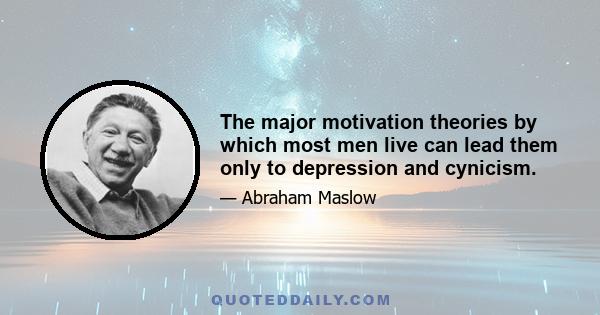 The major motivation theories by which most men live can lead them only to depression and cynicism.