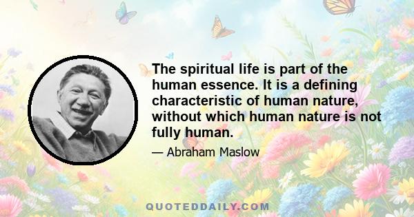 The spiritual life is part of the human essence. It is a defining characteristic of human nature, without which human nature is not fully human.