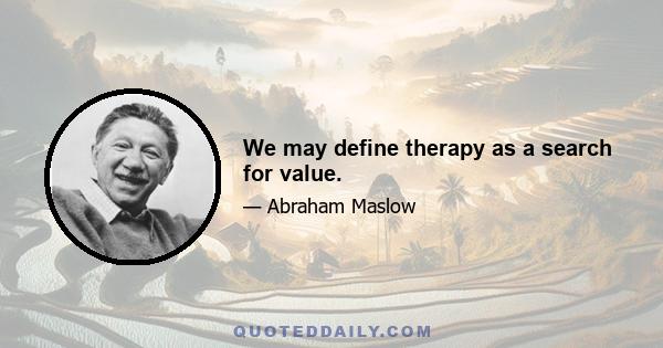 We may define therapy as a search for value.