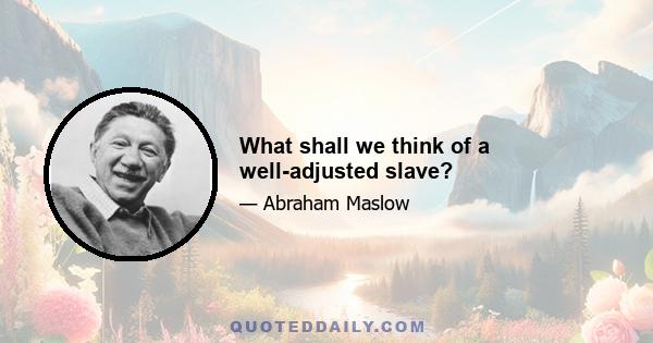 What shall we think of a well-adjusted slave?