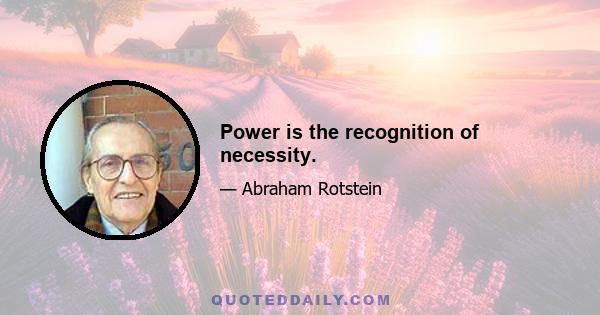 Power is the recognition of necessity.