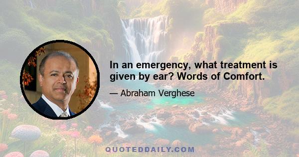 In an emergency, what treatment is given by ear? Words of Comfort.