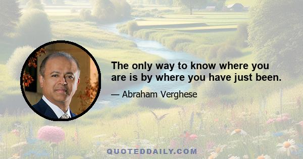 The only way to know where you are is by where you have just been.