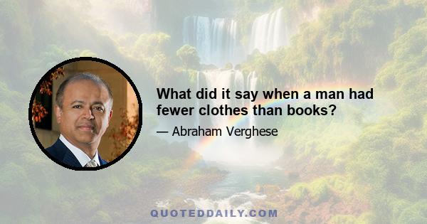 What did it say when a man had fewer clothes than books?