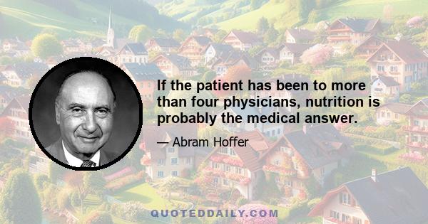 If the patient has been to more than four physicians, nutrition is probably the medical answer.