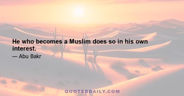 He who becomes a Muslim does so in his own interest.