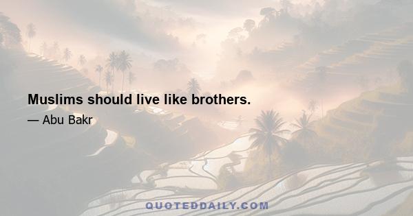 Muslims should live like brothers.