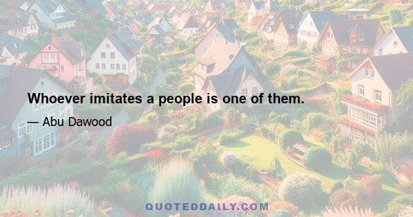 Whoever imitates a people is one of them.