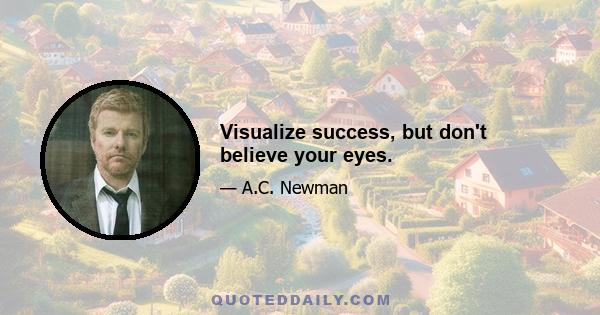 Visualize success, but don't believe your eyes.