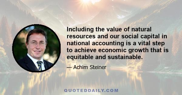 Including the value of natural resources and our social capital in national accounting is a vital step to achieve economic growth that is equitable and sustainable.