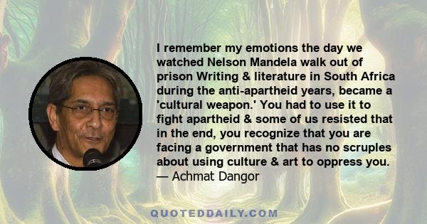 I remember my emotions the day we watched Nelson Mandela walk out of prison Writing & literature in South Africa during the anti-apartheid years, became a 'cultural weapon.' You had to use it to fight apartheid & some